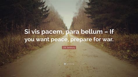 J.B. Salsbury Quote: “Si vis pacem, para bellum – If you want peace ...