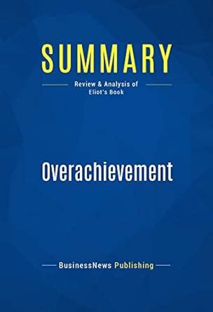 Summary: Overachievement: Review and Analysis of Eliot's Book eBook ...