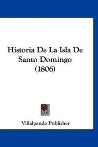 Historia De La Isla De Santo Domingo (1806): Buy Historia De La Isla De ...