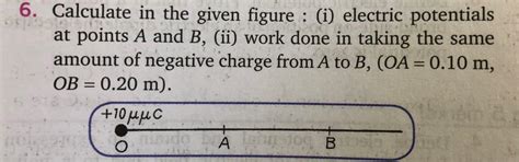 Calculate in the given figure : (i) electric potentials at points A and ...