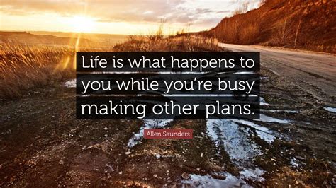 Allen Saunders Quote: “Life is what happens to you while you’re busy ...
