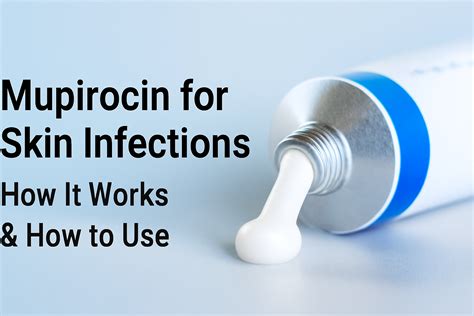 Mupirocin for Skin Infections: How It Works & How to Use - Blog