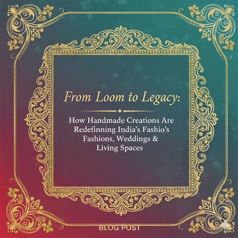 From Loom to Legacy: How Handmade Creations Are Redefining India’s Fas ...