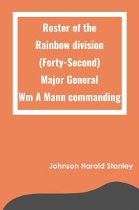 Roster of the Rainbow division (Forty-Second) Major General Wm A Mann ...
