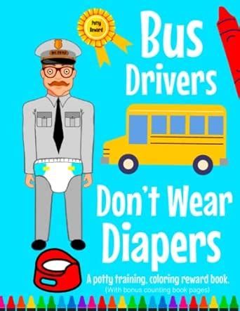 Bus Drivers's Don't Wear Diapers: A potty training, coloring reward ...