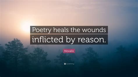Novalis Quote: “Poetry heals the wounds inflicted by reason.” (9 ...