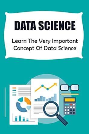 Data Science: Learn The Very Important Concept Of Data Science eBook ...