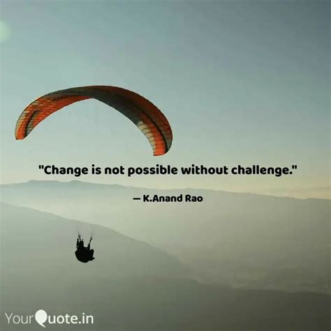 "Change is not possible w... | Quotes & Writings by K.Anand Rao | YourQuote