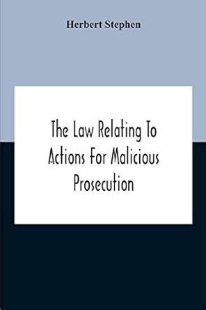 The Law Relating To Actions For Malicious Prosecution : Stephen ...