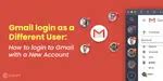 Gmail login as different user: How to login to Gmail with new account ...