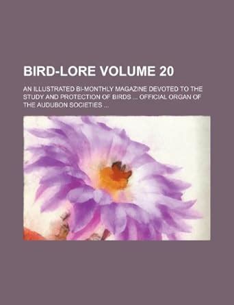 Bird-Lore Volume 20; An Illustrated Bi-Monthly Magazine Devoted to the ...