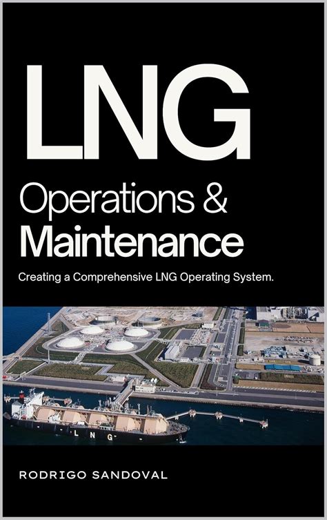LNG Operations and Maintenance: Creating a Comprehensive LNG Operating ...