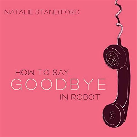 How to Say Goodbye in Robot (Audio Download): Natalie Standiford, Kate ...