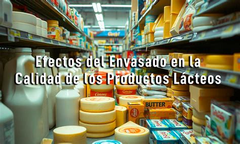 Efectos del Envasado en la Calidad de los Productos Lácteos | Alimentos ...