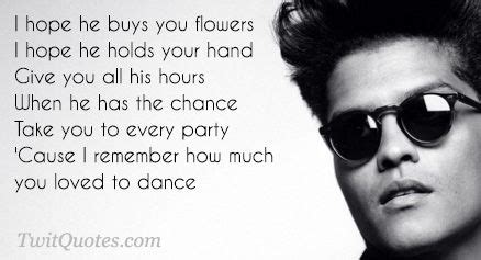 I hope he buys you flowers I hope he holds your han - Bruno Mars ...