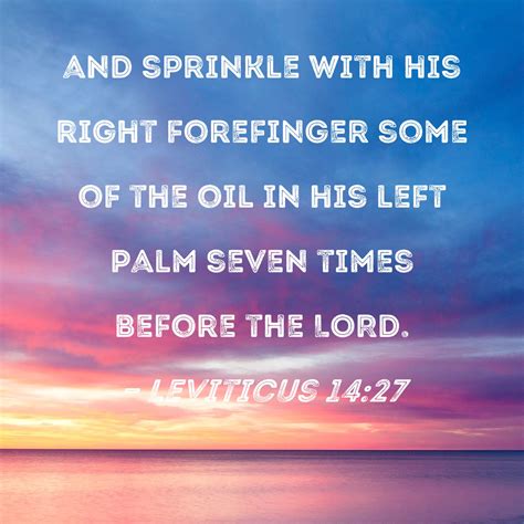 Leviticus 14:27 and sprinkle with his right forefinger some of the oil ...