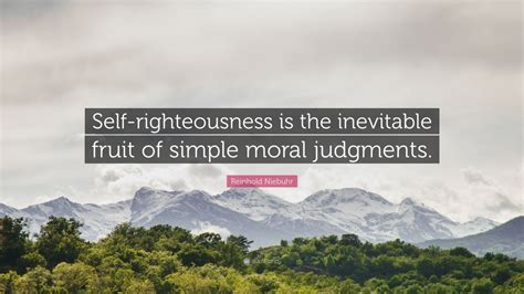 Reinhold Niebuhr Quote: “Self-righteousness is the inevitable fruit of ...