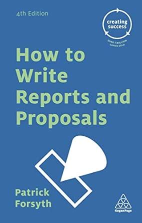 How to Write Reports and Proposals (Creating Success, 16) : Forsyth ...