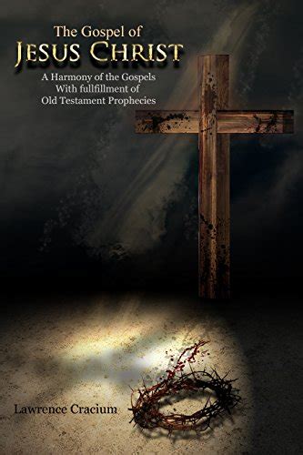 The Gospel of Jesus Christ: A Harmony of the Gospels with the ...