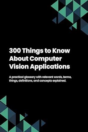 300 Things to Know About Computer Vision Applications eBook : Lexilume ...