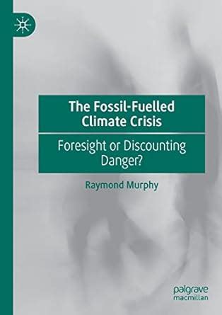 Buy The Fossil-Fuelled Climate Crisis: Foresight or Discounting Danger ...