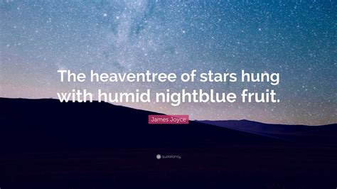 James Joyce Quote: "The heaventree of stars hung with humid nightblue ...