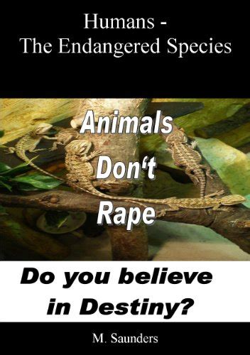 HUMANS - THE ENDANGERED SPECIES - Animals Don't Rape - DO YOU BELIEVE ...