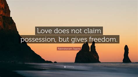 Rabindranath Tagore Quote: “Love does not claim possession, but gives ...