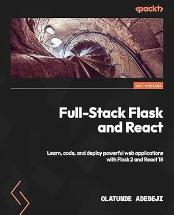 Full-Stack Flask and React: Learn, code, and deploy powerful web ...