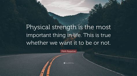 Mark Rippetoe Quote: “Physical strength is the most important thing in ...