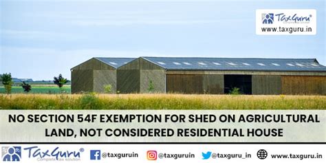 No Section 54F Exemption for Shed on Agricultural Land, Not Considered ...