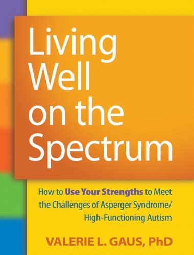 Living Well on the Spectrum: How to Use Your Strengths to Meet the ...