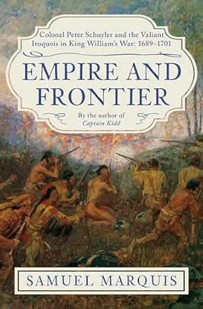 Empire and Frontier: Colonel Peter Schuyler and the Valiant Iroquois in ...