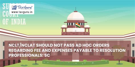 NCLT/NCLAT should not pass ad hoc orders regarding fee and expenses ...
