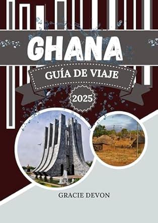 GHANA GUÍA DE VIAJE 2025: Experimente el rico patrimonio, los ...