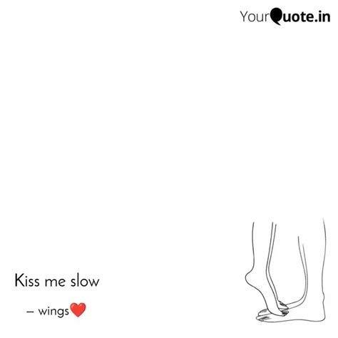 Kiss me slow | Quotes & Writings by Wings enslaved | YourQuote