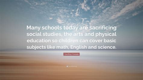Geoffrey Canada Quote: “Many schools today are sacrificing social ...