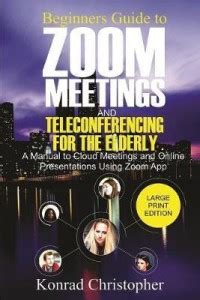 Beginners Guide To Zoom Meetings and Teleconferencing For the Elderly ...