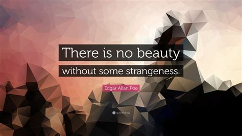 Edgar Allan Poe Quote: “There is no beauty without some strangeness ...