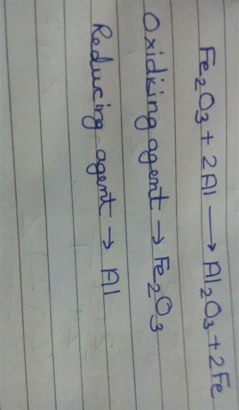 In the following reaction Fe2O3+2Al-----Al2O3+2Fe Name the following a ...