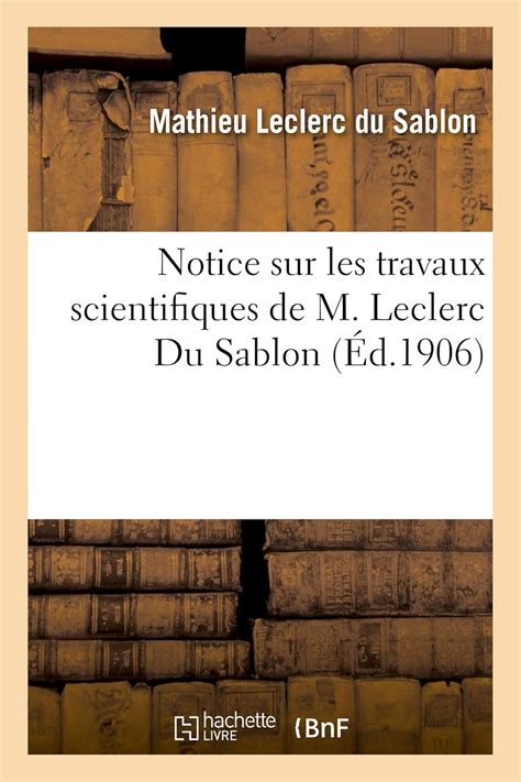Buy Notice Sur Les Travaux Scientifiques de M. Leclerc Du Sablon Book ...