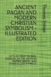 Ancient Pagan and Modern Christian Symbolism - Illustrated Edition: Buy ...