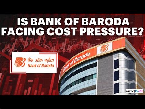 Asset Quality, Cost Pressure & Loan Growth: What Is Bank Of Baroda's ...