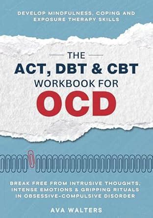 The ACT, DBT & CBT Workbook for OCD: Break Free from Intrusive Thoughts ...