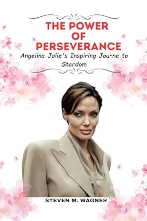 THE POWER OF PERSEVERANCE: Angelina Jolie's Inspiring Journey to ...