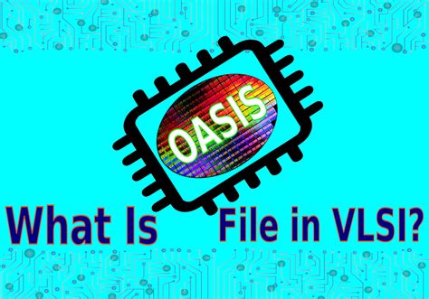 What is OASIS File in VLSI? ~ Learn and Design Semiconductors .......