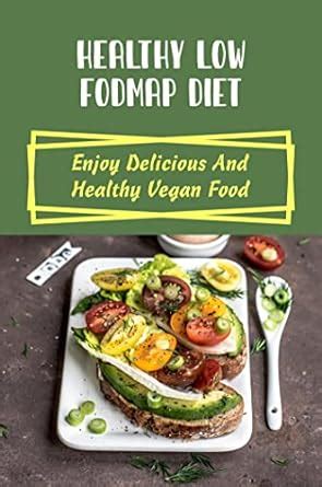 Healthy Low Fodmap Diet: Enjoy Delicious And Healthy Vegan Food eBook ...