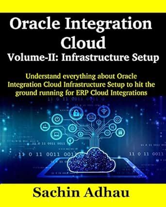 Oracle Integration Cloud Volume-II: Infrastructure Setup: Understand ...