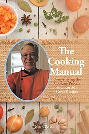 The Cooking Manual: Demystifying the Cooking Process and over 80+ Great ...