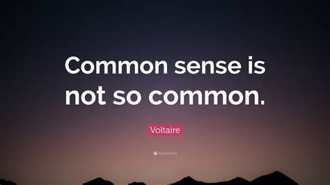 Voltaire Quote: “Common sense is not so common.”